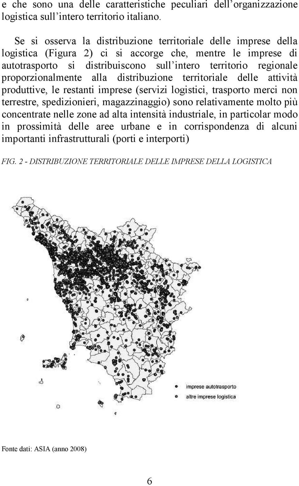 proporzionalmente alla distribuzione territoriale delle attività produttive, le restanti imprese (servizi logistici, trasporto merci non terrestre, spedizionieri, magazzinaggio) sono relativamente