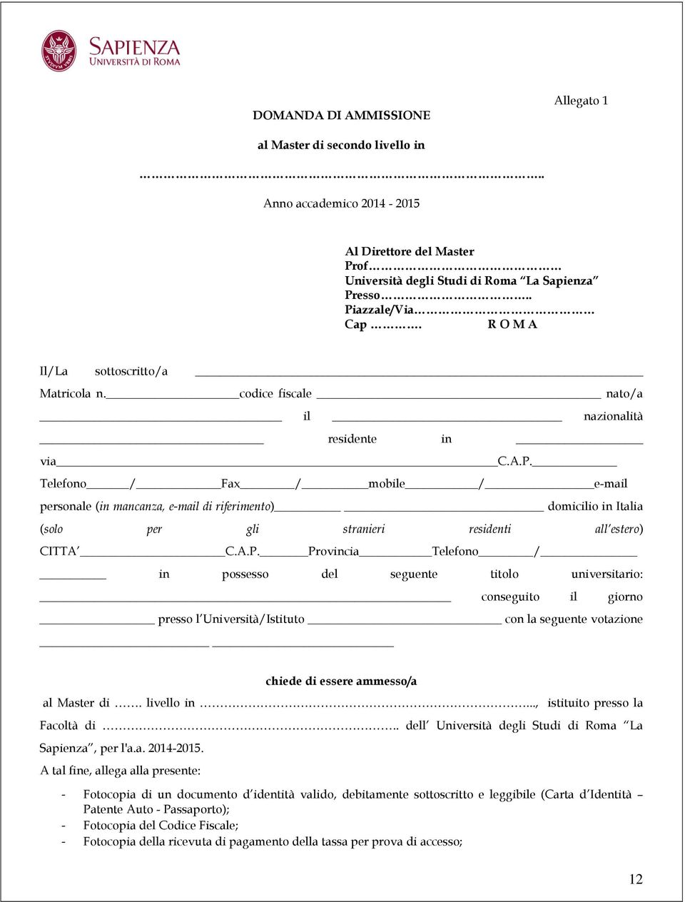 Telefono / Fax / mobile / e-mail personale (in mancanza, e-mail di riferimento) domicilio in Italia (solo per gli stranieri residenti all estero) CITTA C.A.P.