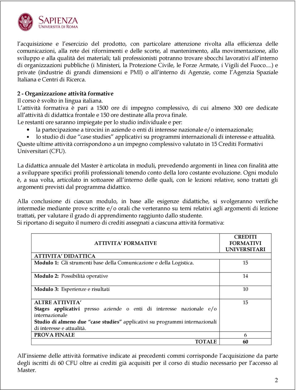 Vigili del Fuoco...) e private (industrie di grandi dimensioni e PMI) o all interno di Agenzie, come l Agenzia Spaziale Italiana e Centri di Ricerca.