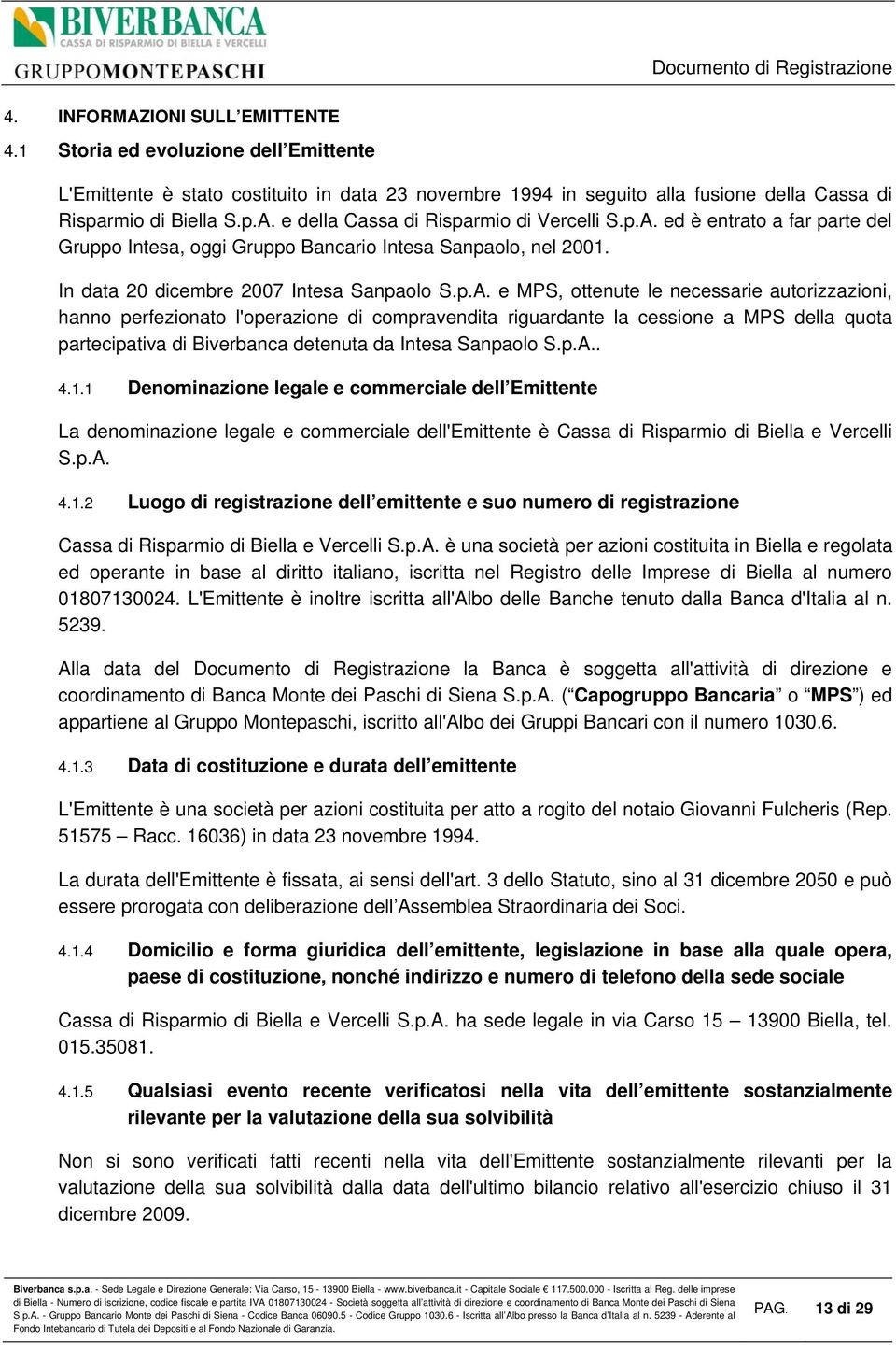 p.A.. 4.1.1 Denominazione legale e commerciale dell Emittente La denominazione legale e commerciale dell'emittente è Cassa di Risparmio di Biella e Vercelli S.p.A. 4.1.2 Luogo di registrazione dell emittente e suo numero di registrazione Cassa di Risparmio di Biella e Vercelli S.