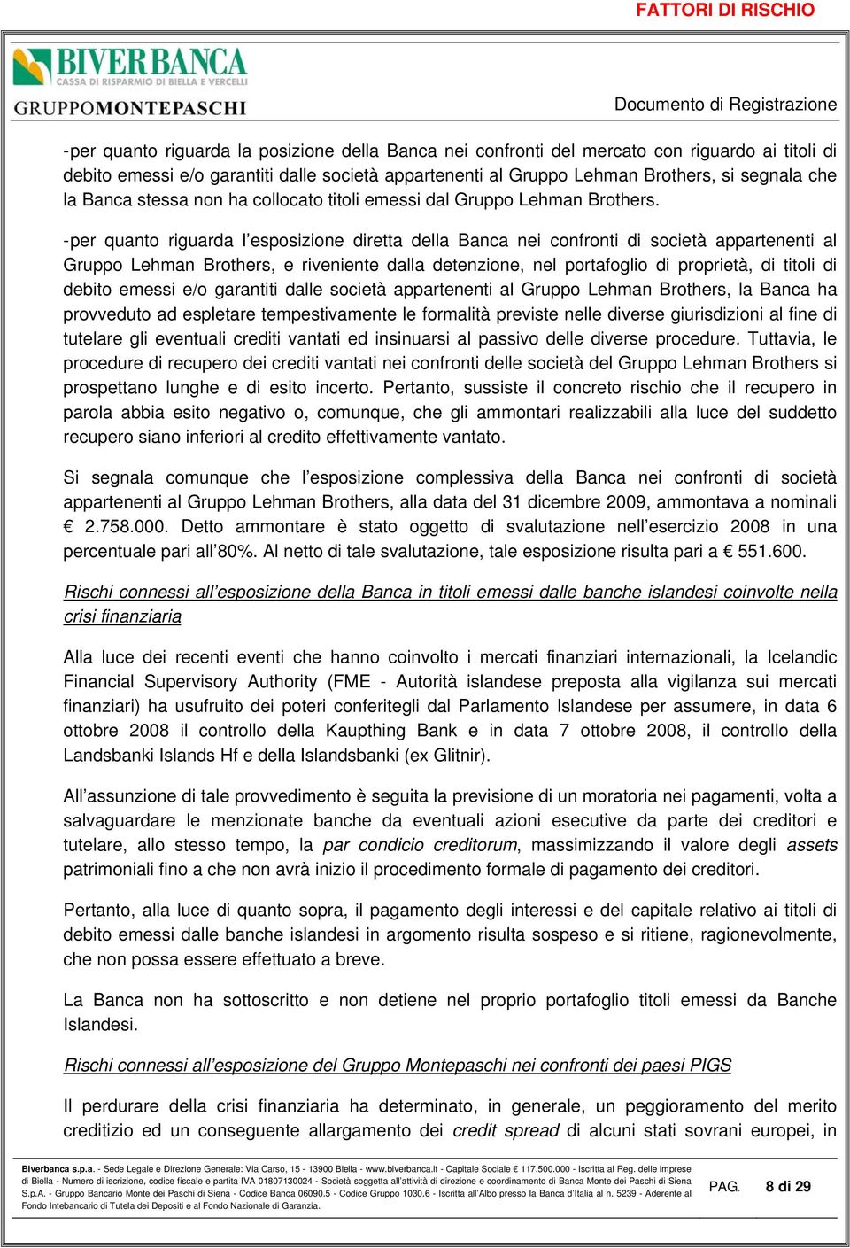 - per quanto riguarda l esposizione diretta della Banca nei confronti di società appartenenti al Gruppo Lehman Brothers, e riveniente dalla detenzione, nel portafoglio di proprietà, di titoli di