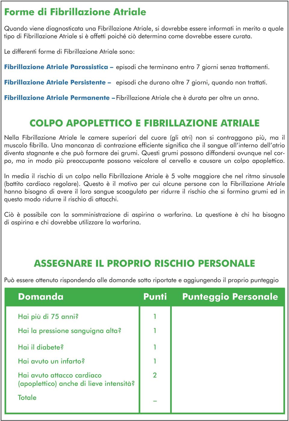 Permanente che è durata per oltre un anno. COLPO APOPLETTICO E FIBRILLAZIONE ATRIALE Nella le camere superiori del cuore (gli atri) non si contraggono più, ma il muscolo fibrilla.