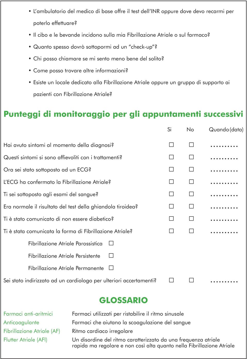 Esiste un locale dedicato alla oppure un gruppo di supporto ai pazienti con? Punteggi di monitoraggio per gli appuntamenti successivi Si No Quando (data) Hai avuto sintomi al momento della diagnosi?