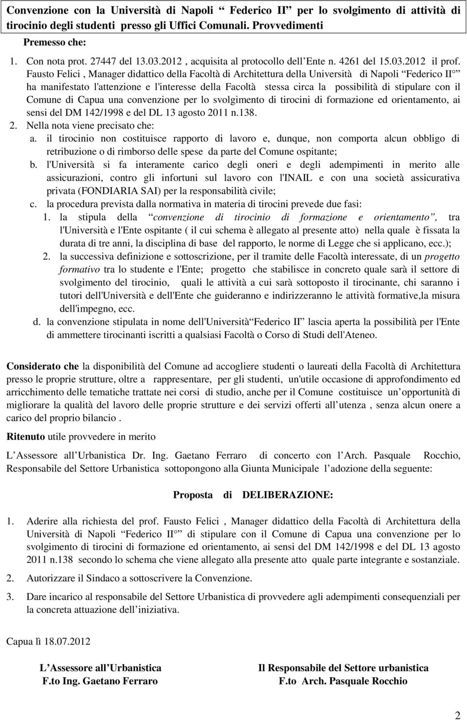 Fausto Felici, Manager didattico della Facoltà di Architettura della Università di Napoli Federico II ha manifestato l'attenzione e l'interesse della Facoltà stessa circa la possibilità di stipulare