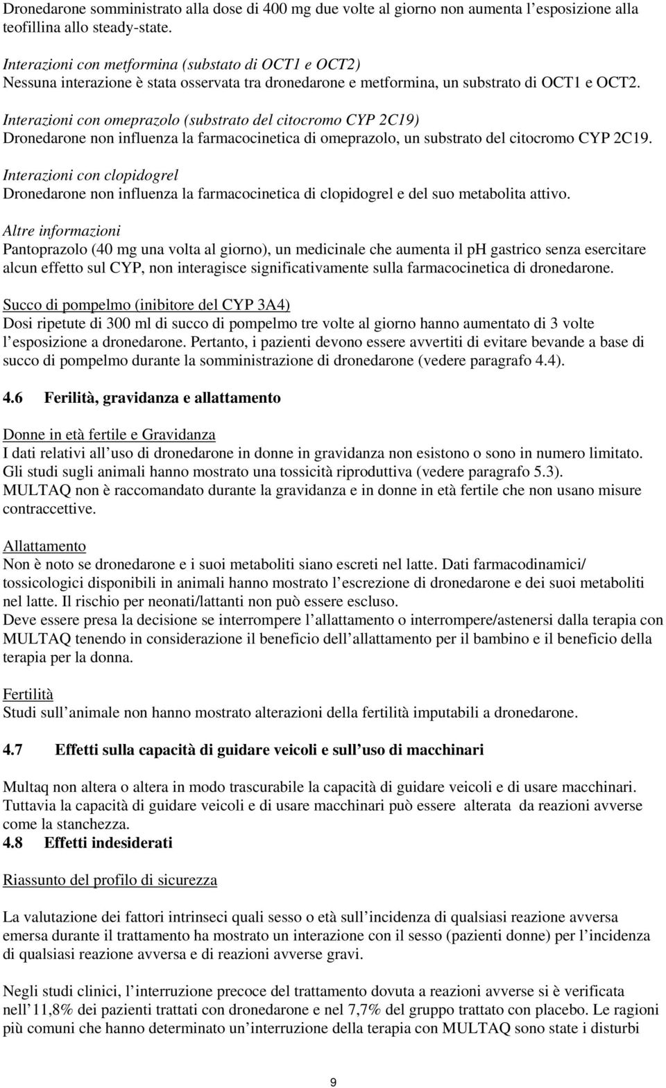 Interazioni con omeprazolo (substrato del citocromo CYP 2C19) Dronedarone non influenza la farmacocinetica di omeprazolo, un substrato del citocromo CYP 2C19.