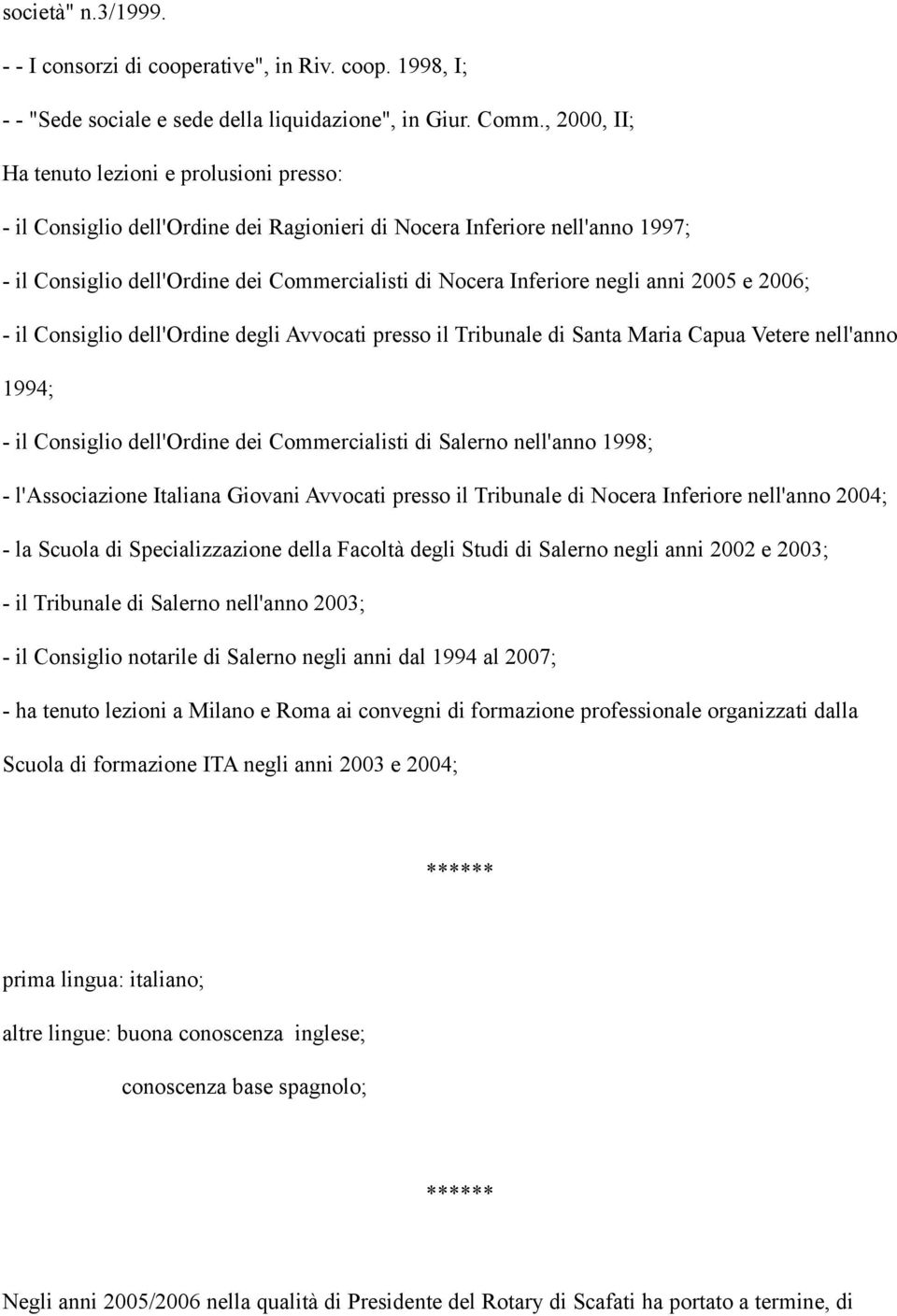 negli anni 2005 e 2006; - il Consiglio dell'ordine degli Avvocati presso il Tribunale di Santa Maria Capua Vetere nell'anno 1994; - il Consiglio dell'ordine dei Commercialisti di Salerno nell'anno