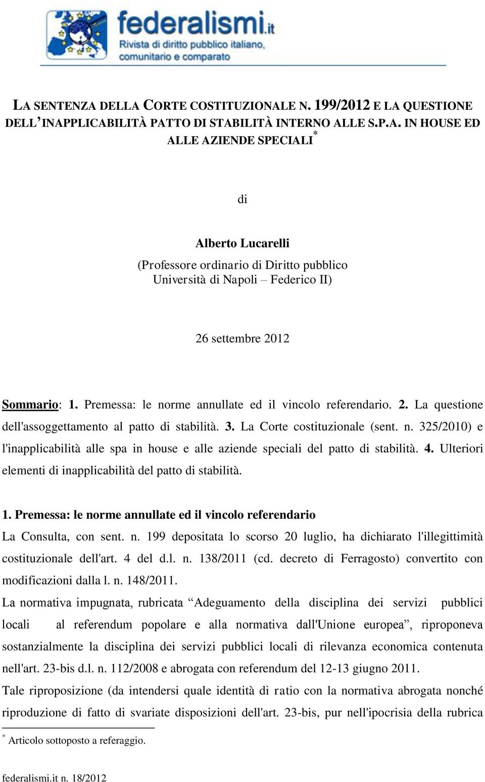 4. Ulteriori elementi di inapplicabilità del patto di stabilità. 1. Premessa: le norme annullate ed il vincolo referendario La Consulta, con sent. n. 199 depositata lo scorso 20 luglio, ha dichiarato l'illegittimità costituzionale dell'art.