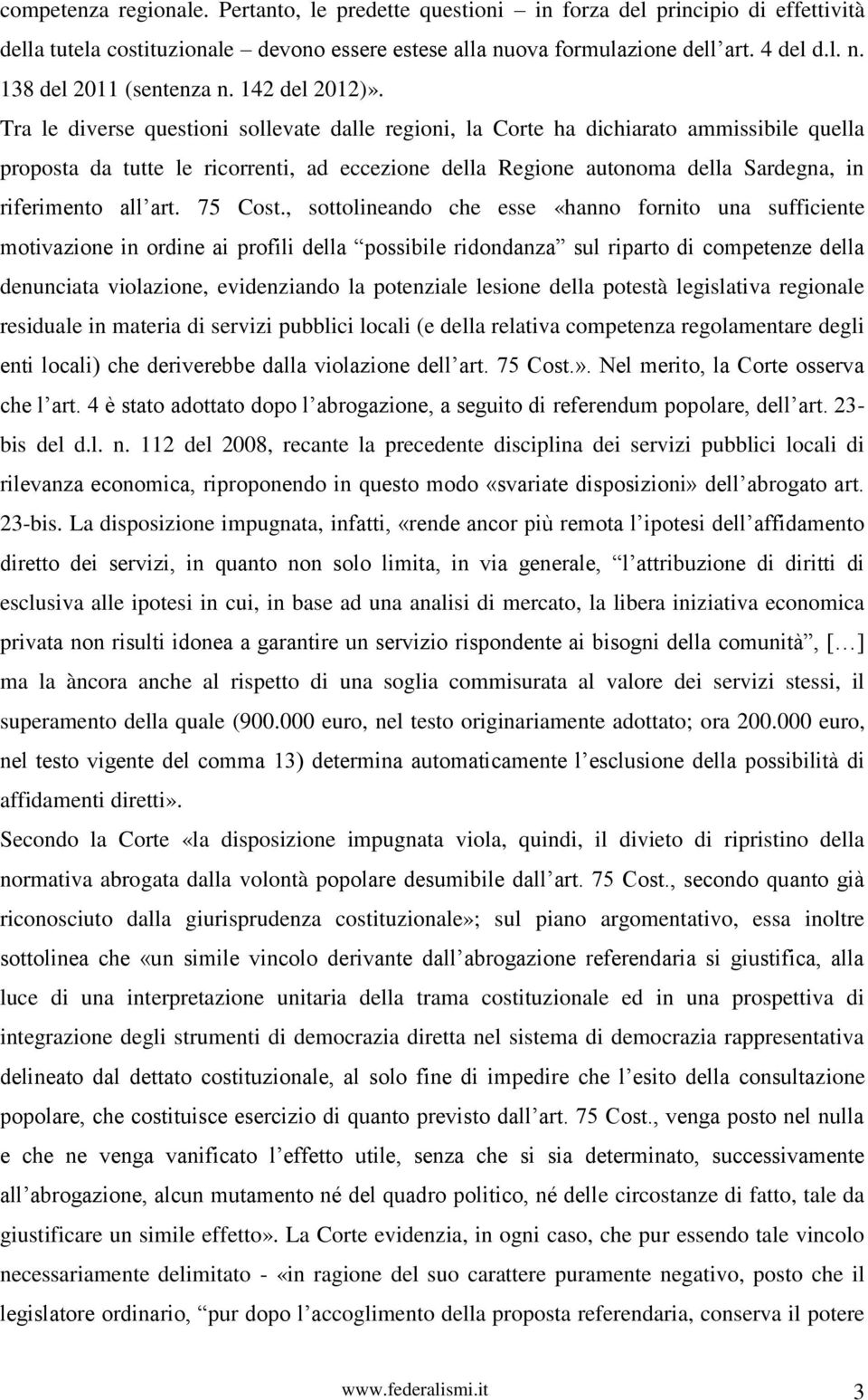 Tra le diverse questioni sollevate dalle regioni, la Corte ha dichiarato ammissibile quella proposta da tutte le ricorrenti, ad eccezione della Regione autonoma della Sardegna, in riferimento all art.