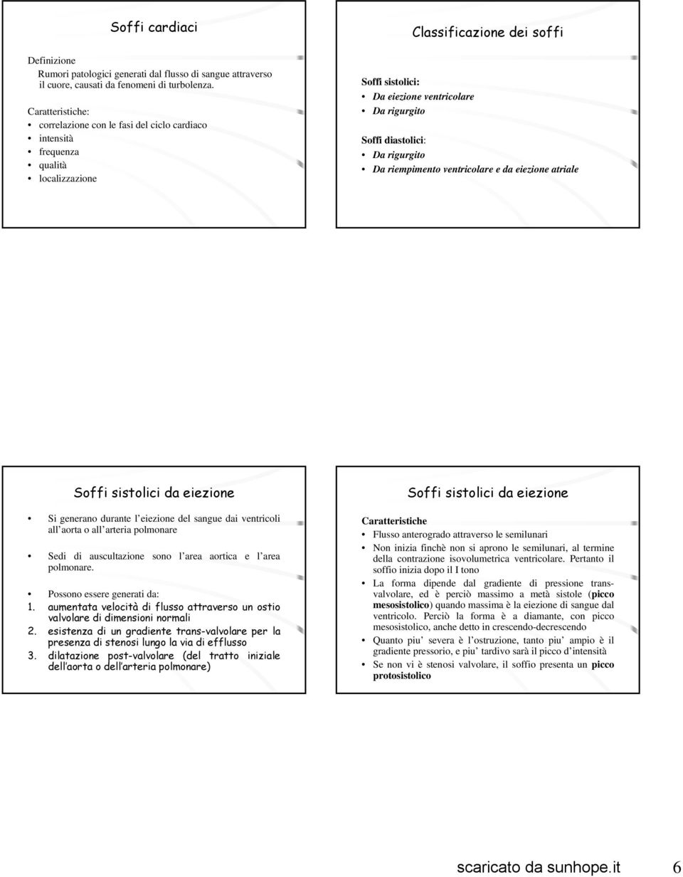 diastolici: Da rigurgito Da riempimento ventricolare e da eiezione atriale Soffi sistolici da eiezione Si generano durante l eiezione del sangue dai ventricoli all aorta o all arteria polmonare Sedi