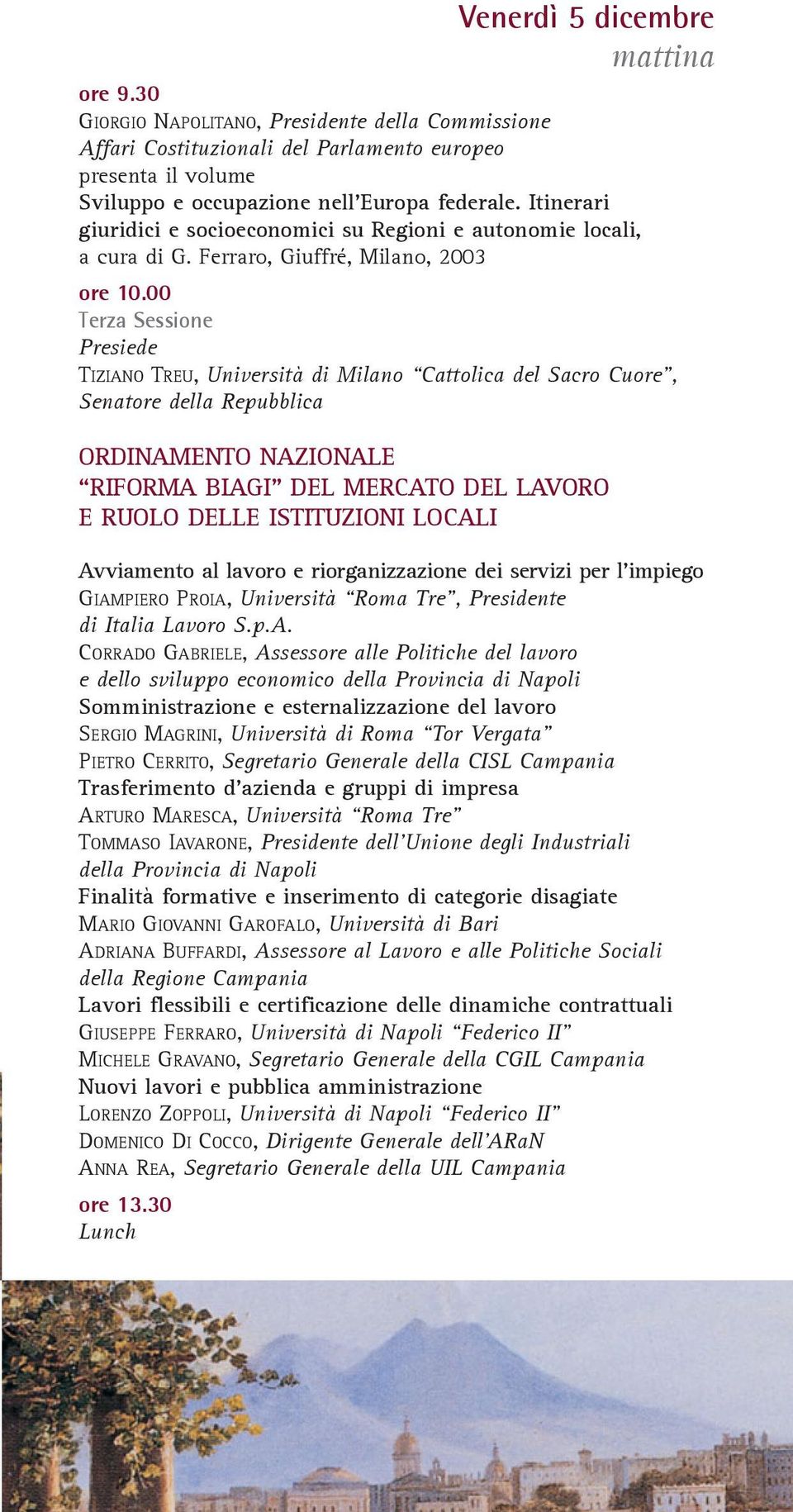 00 Terza Sessione Presiede TIZIANO TREU, Università di Milano Cattolica del Sacro Cuore, Senatore della Repubblica ORDINAMENTO NAZIONALE RIFORMA BIAGI" DEL MERCATO DEL LAVORO E RUOLO DELLE