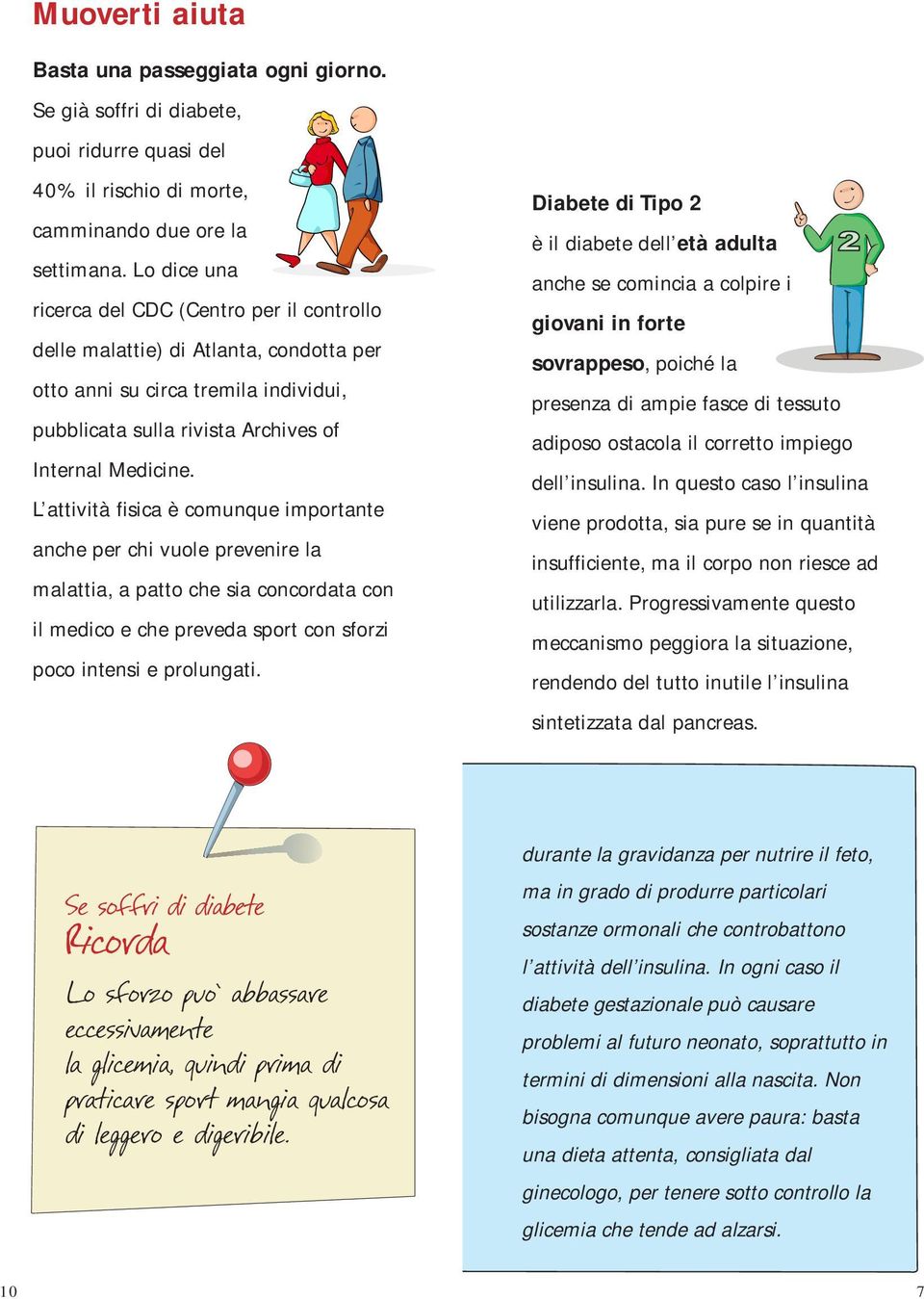 L attività fisica è comunque importante anche per chi vuole prevenire la malattia, a patto che sia concordata con il medico e che preveda sport con sforzi poco intensi e prolungati.