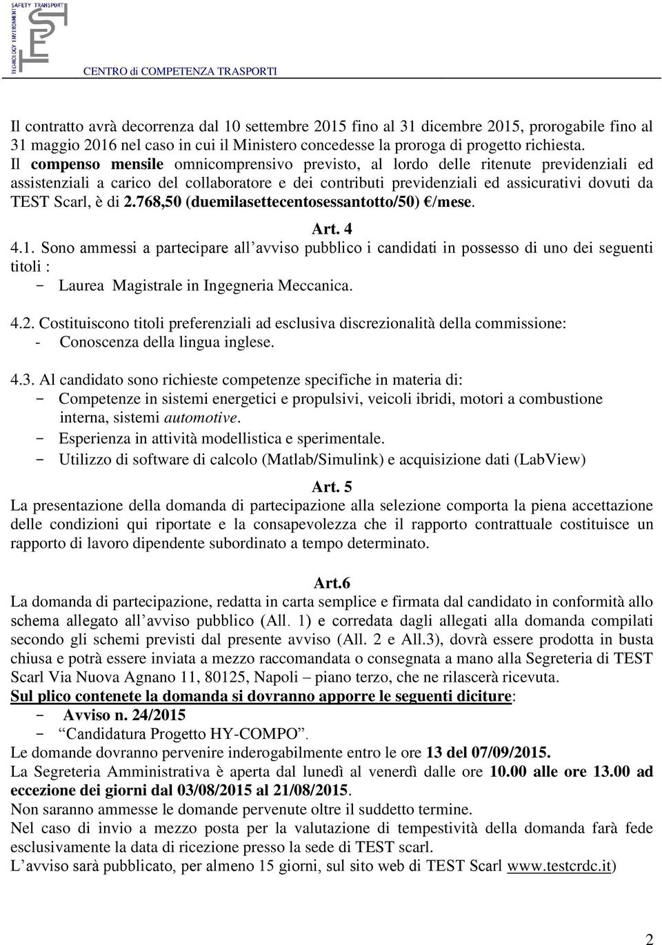 Il compenso mensile omnicomprensivo previsto, al lordo delle ritenute previdenziali ed assistenziali a carico del collaboratore e dei contributi previdenziali ed assicurativi dovuti da TEST Scarl, è