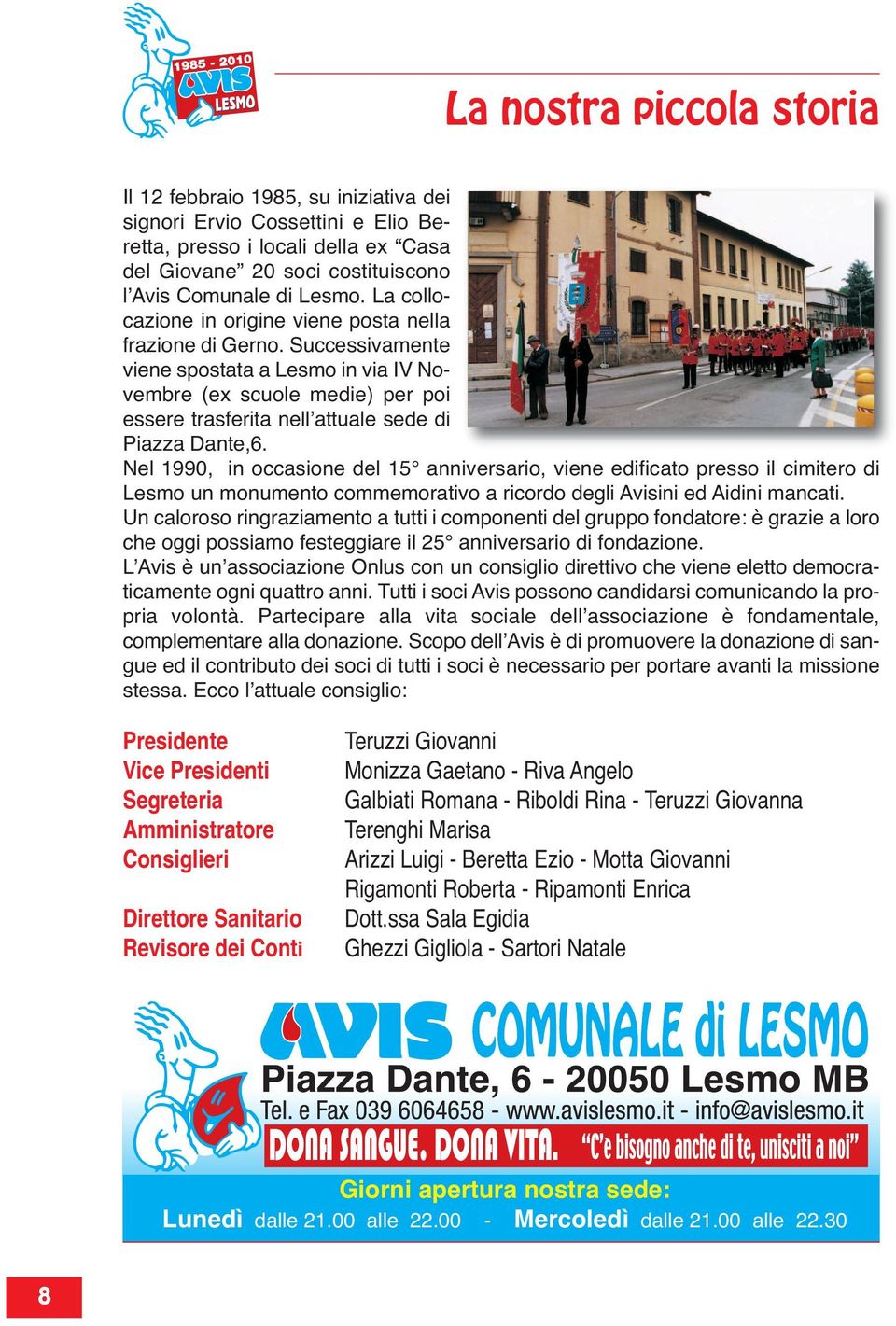 Successivamente viene spostata a Lesmo in via IV Novembre (ex scuole medie) per poi essere trasferita nell attuale sede di Piazza Dante,6.