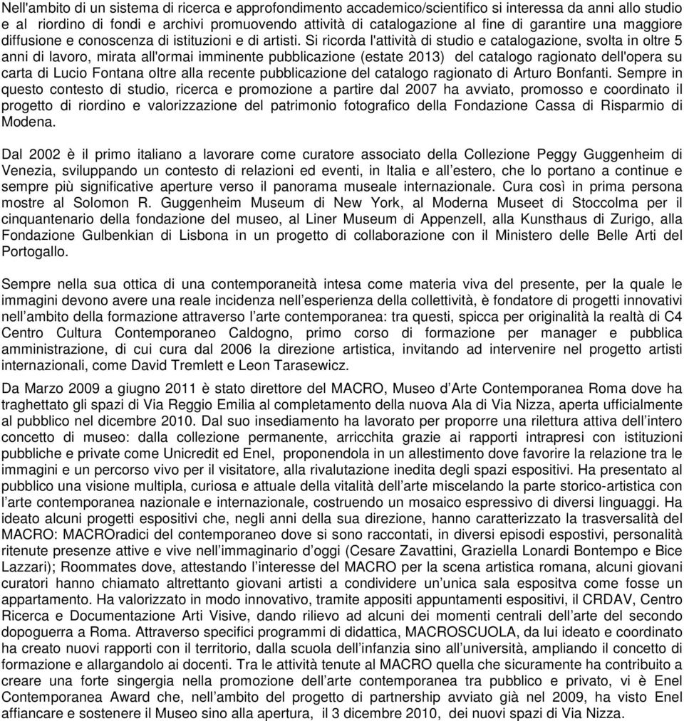 Si ricorda l'attività di studio e catalogazione, svolta in oltre 5 anni di lavoro, mirata all'ormai imminente pubblicazione (estate 2013) del catalogo ragionato dell'opera su carta di Lucio Fontana