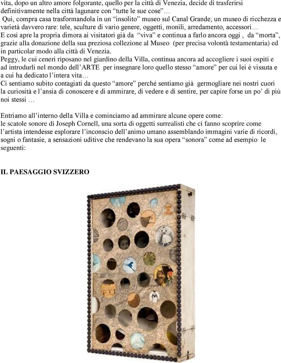 continua a farlo ancora oggi, da morta, grazie alla donazione della sua preziosa collezione al Museo (per precisa volontà testamentaria) ed in particolar modo alla città di Venezia.