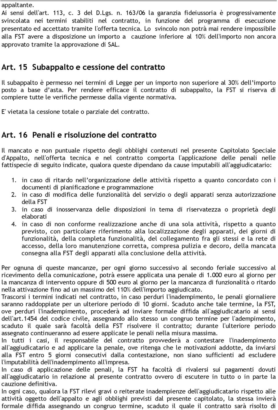 Lo svincolo non potrà mai rendere impossibile alla FST avere a disposizione un importo a cauzione inferiore al 10% dell'importo non ancora approvato tramite la approvazione di SAL. Art.