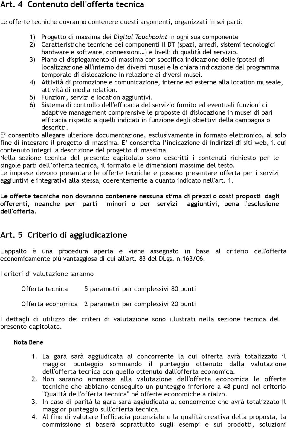 3) Piano di dispiegamento di massima con specifica indicazione delle ipotesi di localizzazione all'interno dei diversi musei e la chiara indicazione del programma temporale di dislocazione in