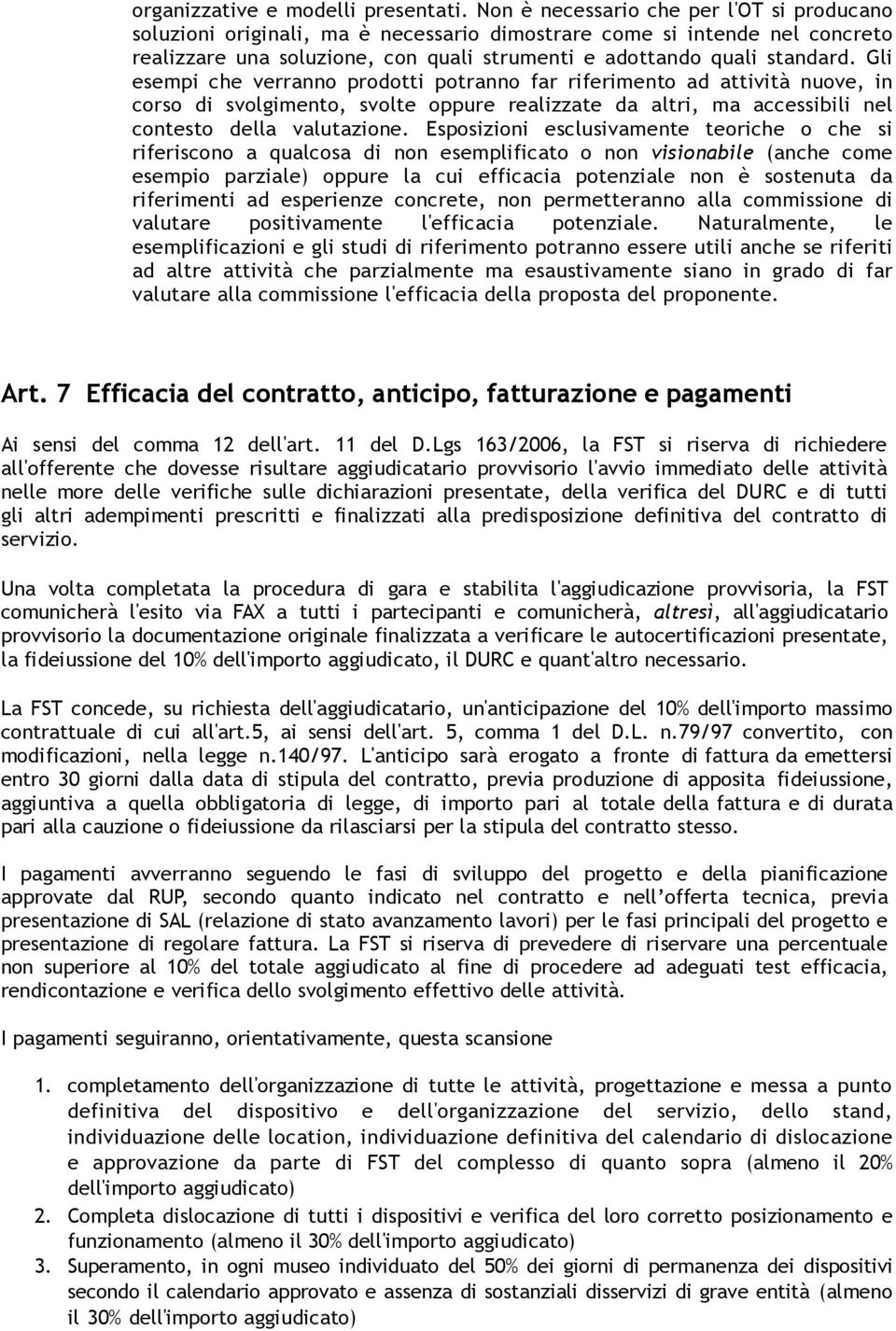 Gli esempi che verranno prodotti potranno far riferimento ad attività nuove, in corso di svolgimento, svolte oppure realizzate da altri, ma accessibili nel contesto della valutazione.