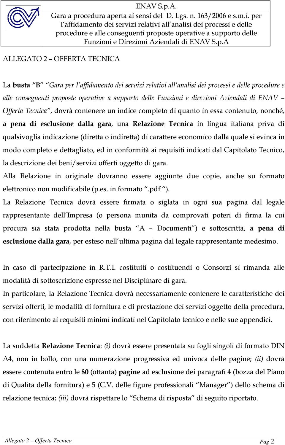 dalla quale si evinca in modo completo e dettagliato, ed in conformità ai requisiti indicati dal Capitolato Tecnico, la descrizione dei beni/servizi offerti oggetto di gara.