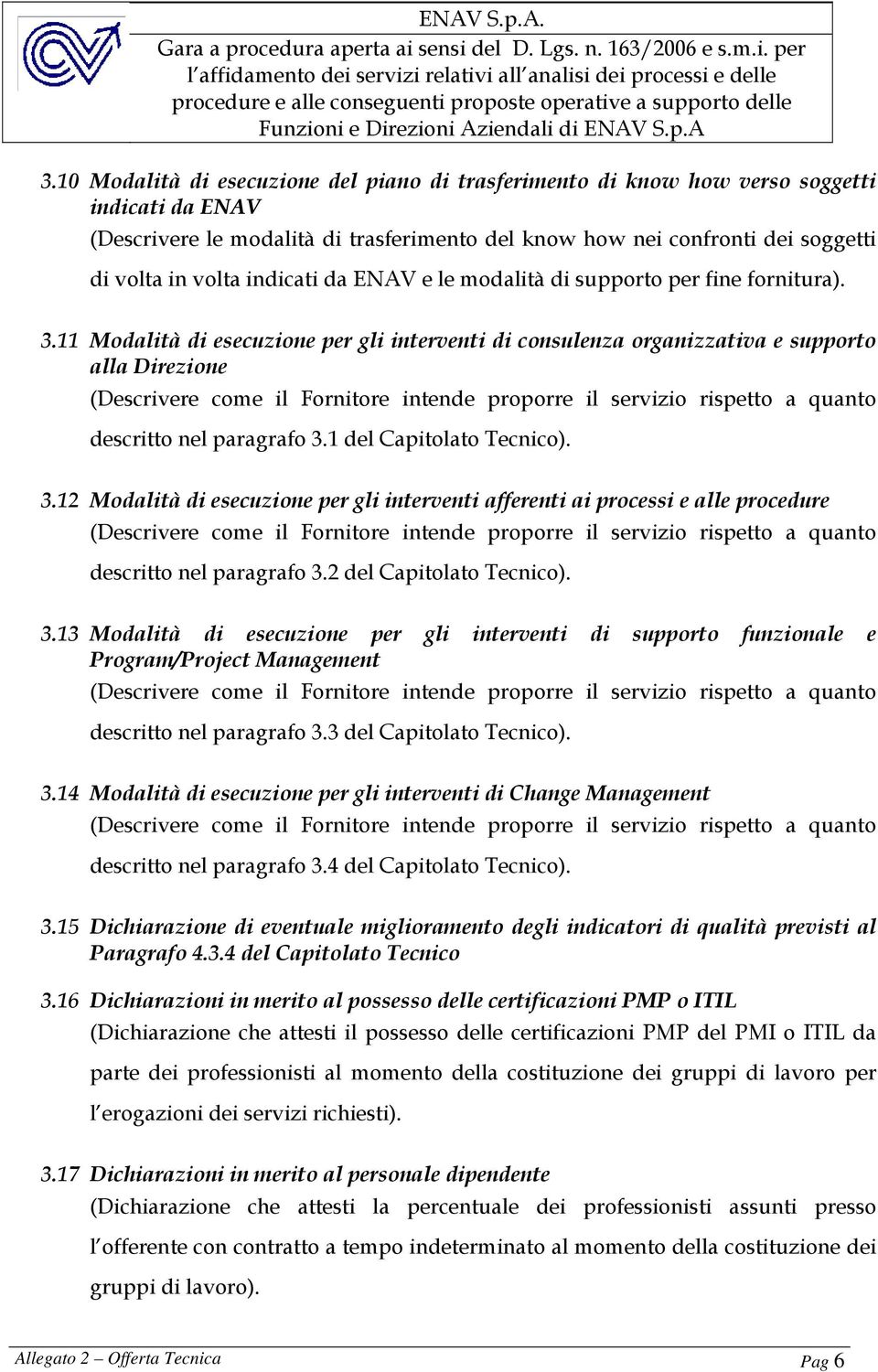 1 del Capitolato Tecnico). 3.12 Modalità di esecuzione per gli interventi afferenti ai processi e alle procedure descritto nel paragrafo 3.2 del Capitolato Tecnico). 3.13 Modalità di esecuzione per gli interventi di supporto funzionale e Program/Project Management descritto nel paragrafo 3.