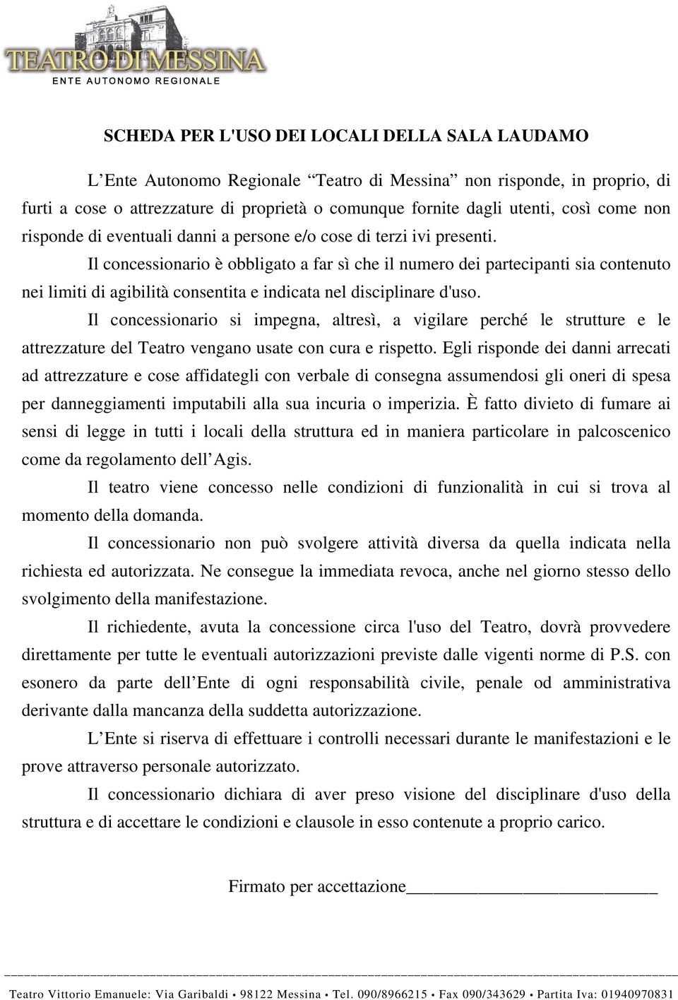 Il concessionario è obbligato a far sì che il numero dei partecipanti sia contenuto nei limiti di agibilità consentita e indicata nel disciplinare d'uso.