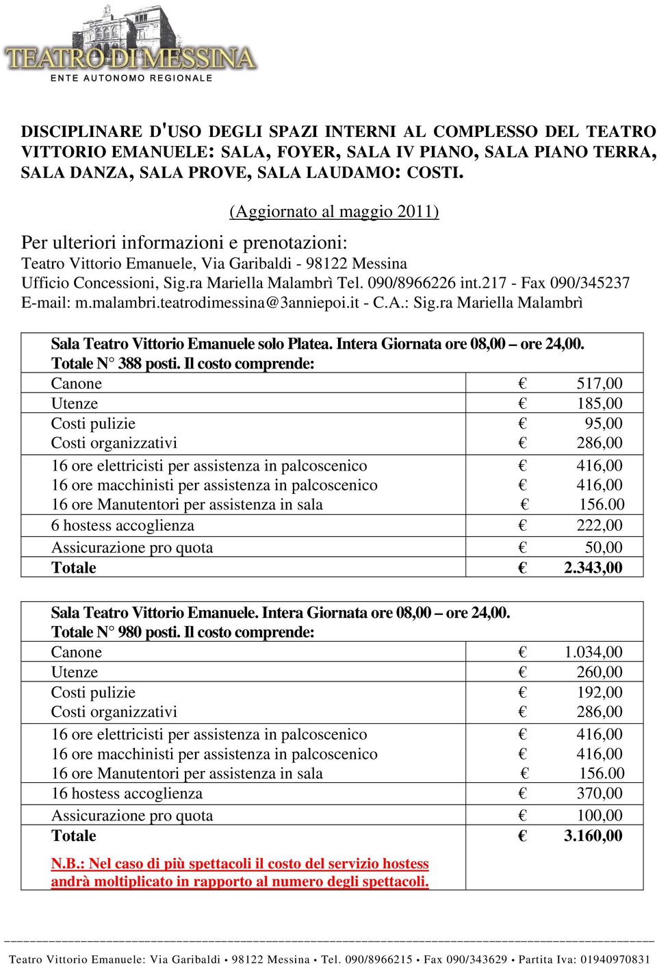 217 - Fax 090/345237 E-mail: m.malambri.teatrodimessina@3anniepoi.it - C.A.: Sig.ra Mariella Malambrì Sala Teatro Vittorio Emanuele solo Platea. Intera Giornata ore 08,00 ore 24,00.