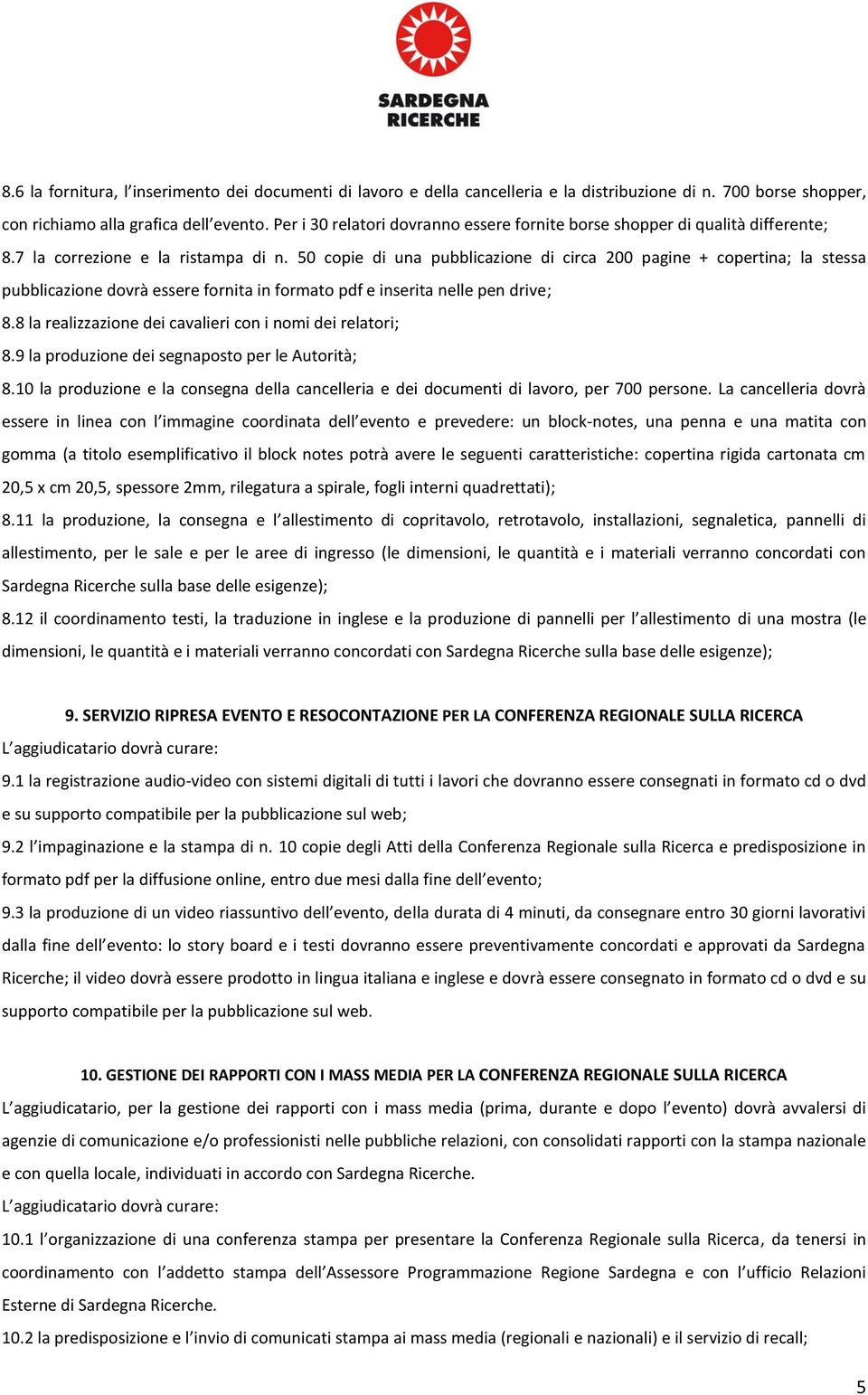 50 copie di una pubblicazione di circa 200 pagine + copertina; la stessa pubblicazione dovrà essere fornita in formato pdf e inserita nelle pen drive; 8.