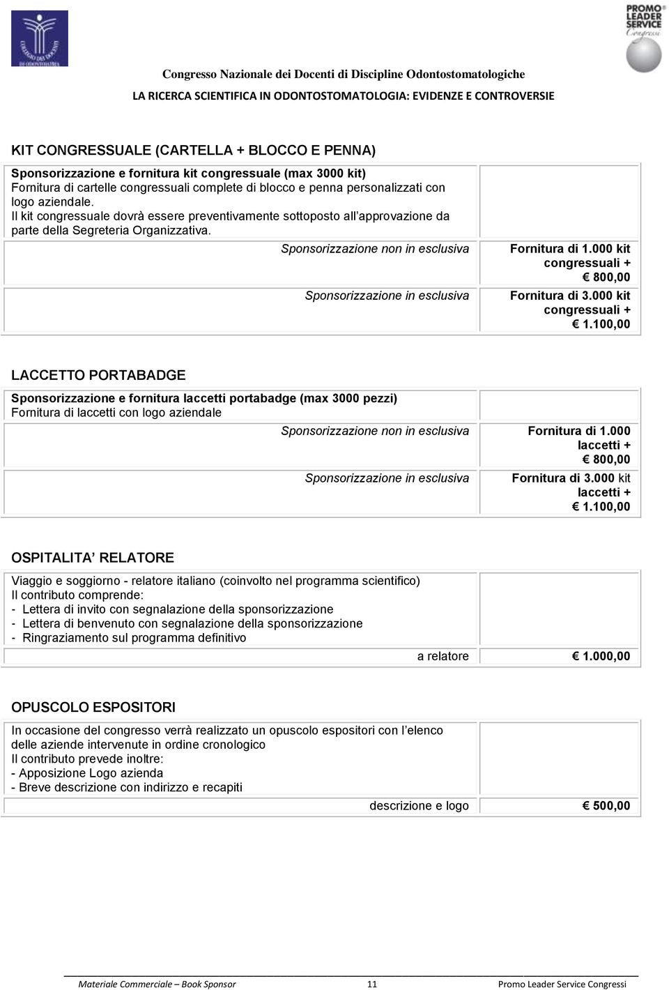 Sponsorizzazione non in esclusiva Sponsorizzazione in esclusiva Fornitura di 1.000 kit congressuali + 800,00 Fornitura di 3.000 kit congressuali + 1.