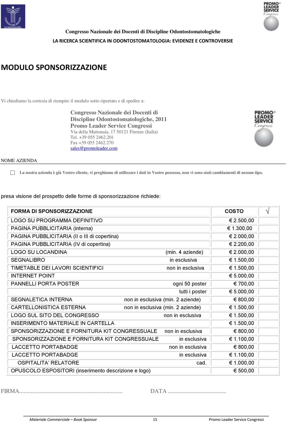 com La nostra azienda è già Vostro cliente, vi preghiamo di utilizzare i dati in Vostro possesso, non vi sono stati cambiamenti di nessun tipo.