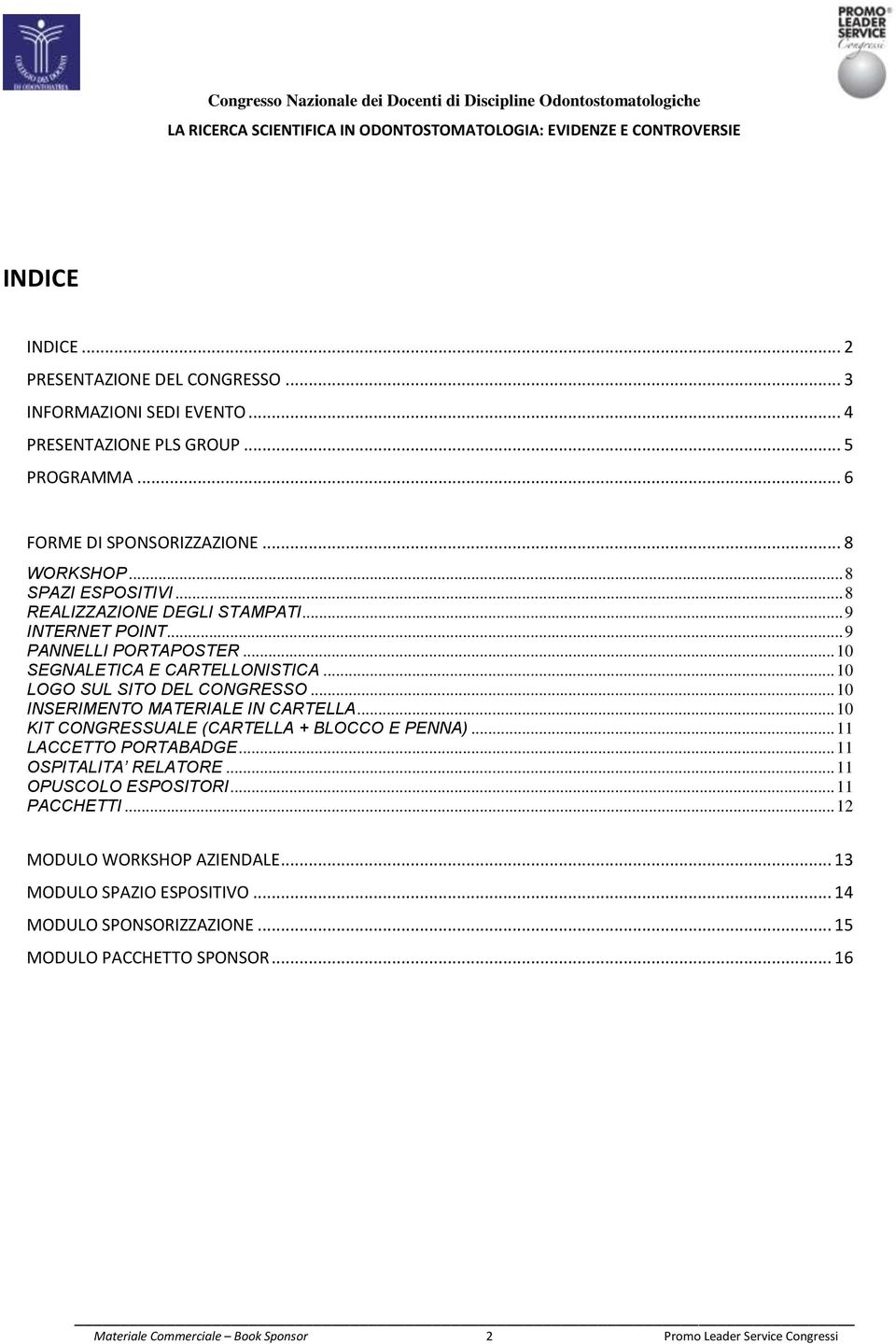 .. 10 INSERIMENTO MATERIALE IN CARTELLA... 10 KIT CONGRESSUALE (CARTELLA + BLOCCO E PENNA)... 11 LACCETTO PORTABADGE... 11 OSPITALITA RELATORE... 11 OPUSCOLO ESPOSITORI.