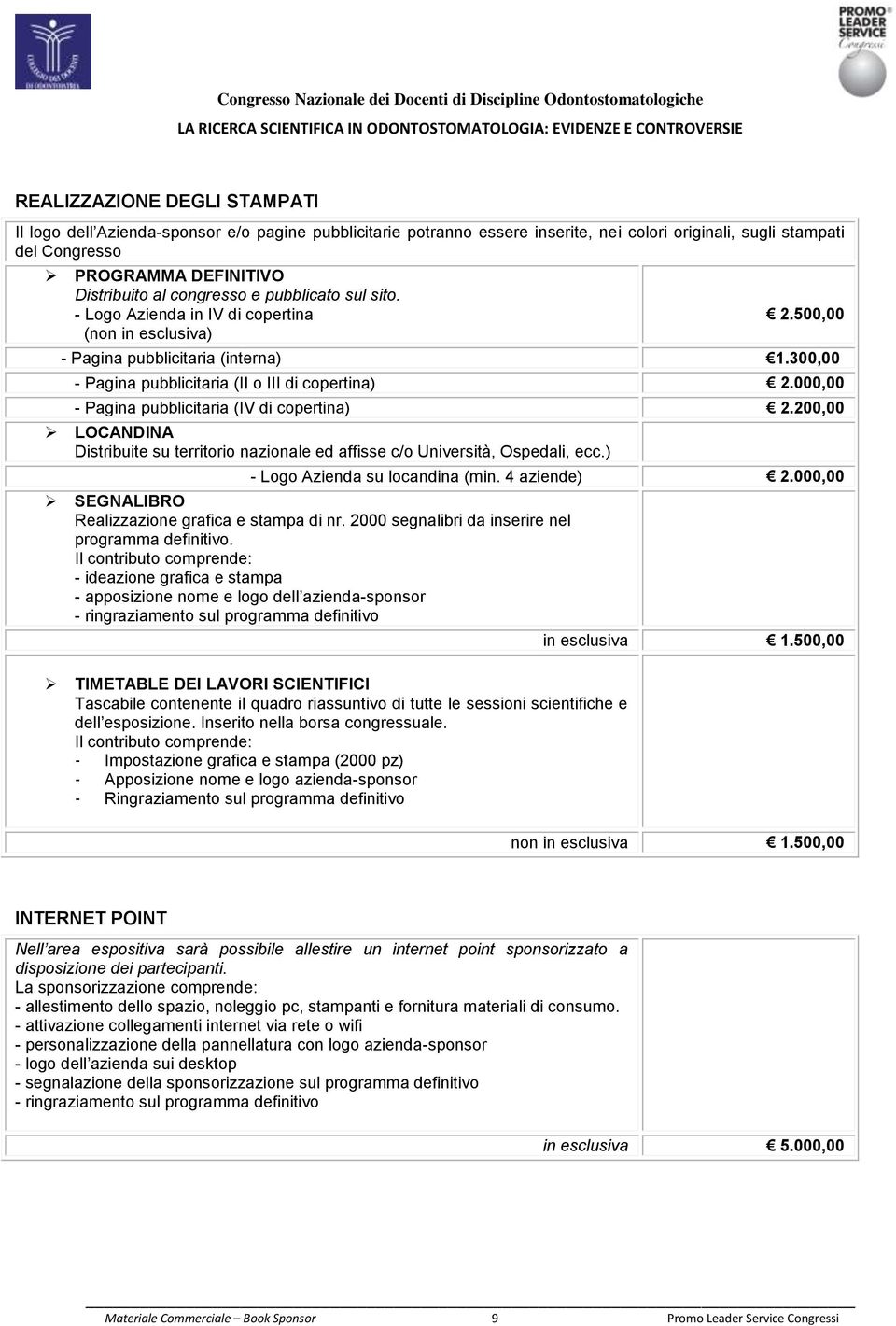 000,00 - Pagina pubblicitaria (IV di copertina) 2.200,00 LOCANDINA Distribuite su territorio nazionale ed affisse c/o Università, Ospedali, ecc.) - Logo Azienda su locandina (min. 4 aziende) 2.