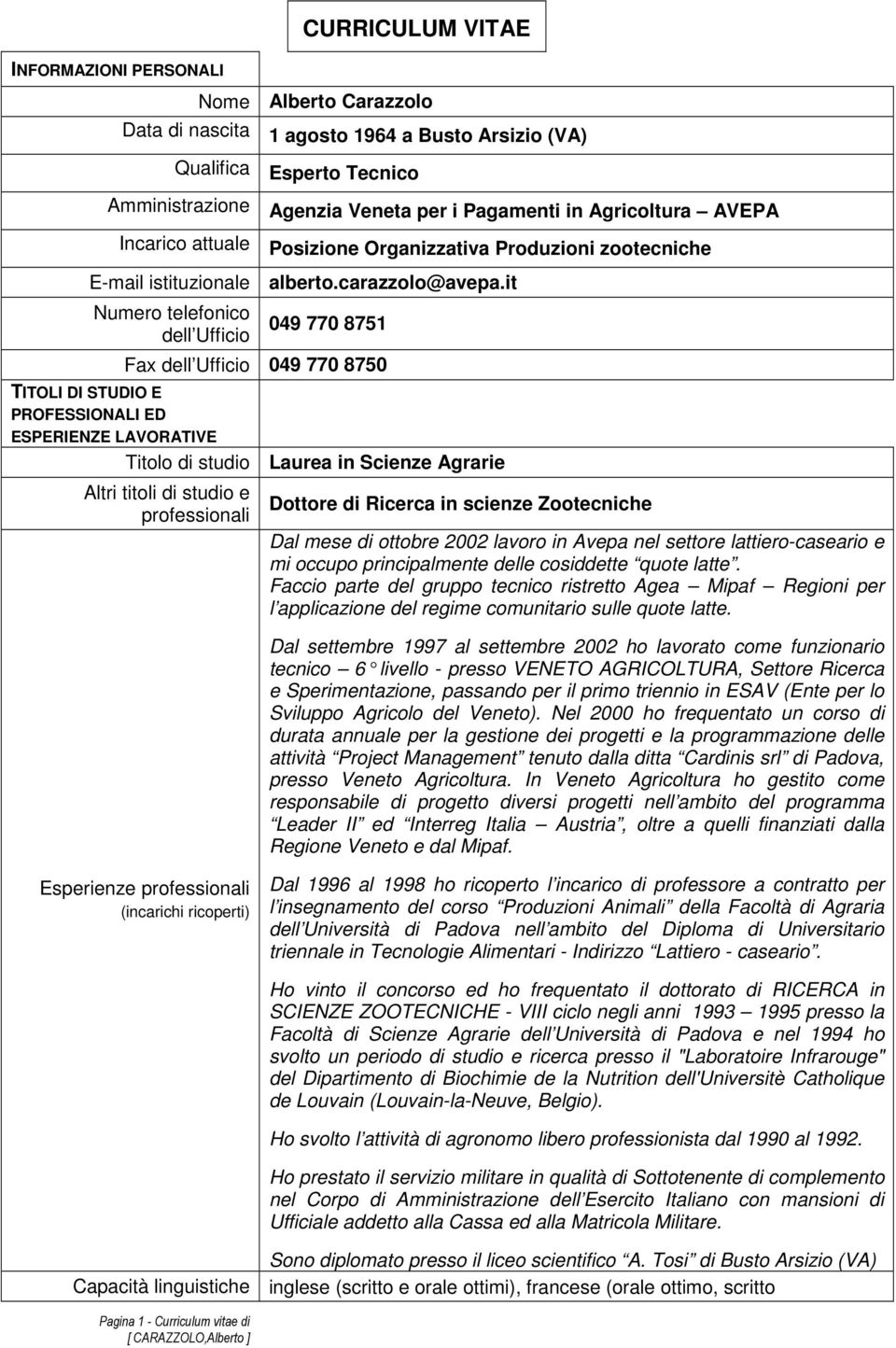 it Numero telefonico dell Ufficio 049 770 8751 Fax dell Ufficio 049 770 8750 TITOLI DI STUDIO E PROFESSIONALI ED ESPERIENZE LAVORATIVE Titolo di studio Laurea in Scienze Agrarie Altri titoli di