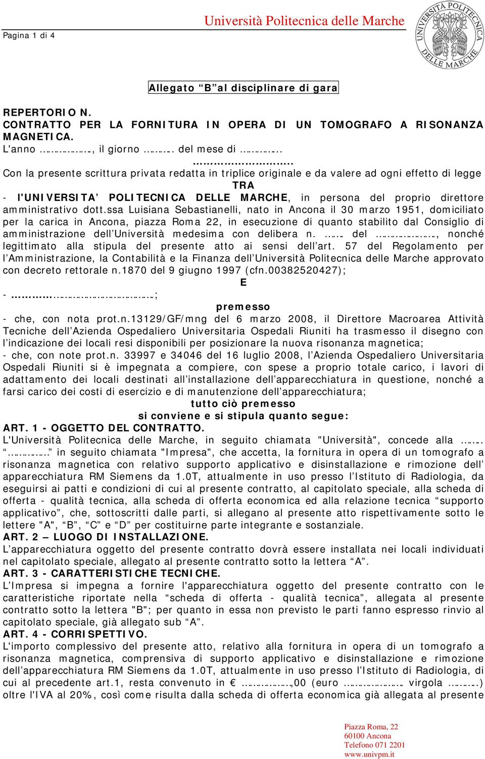 ssa Luisiana Sebastianelli, nato in Ancona il 30 marzo 1951, domiciliato per la carica in Ancona, piazza Roma 22, in esecuzione di quanto stabilito dal Consiglio di amministrazione dell Università