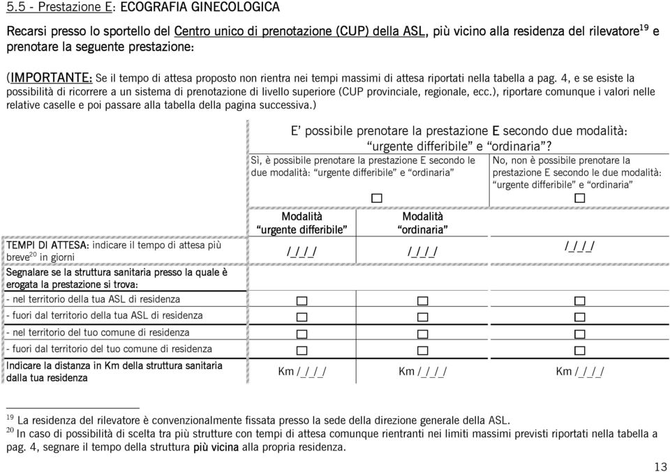 4, e se esiste la possibilità di ricorrere a un sistema di prenotazione di livello superiore (CUP provinciale, regionale, ecc.