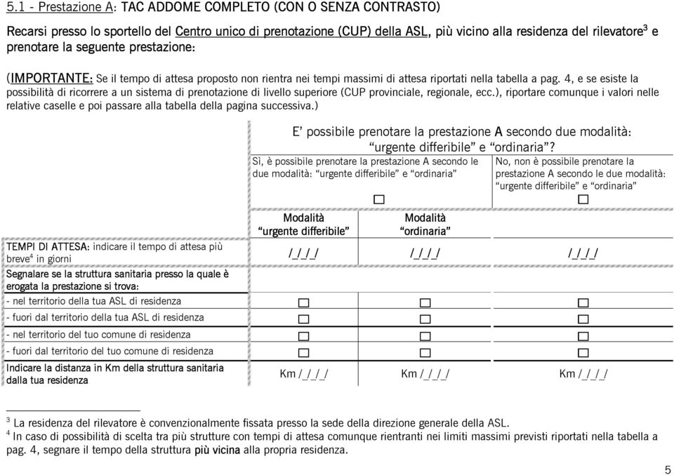 4, e se esiste la possibilità di ricorrere a un sistema di prenotazione di livello superiore (CUP provinciale, regionale, ecc.