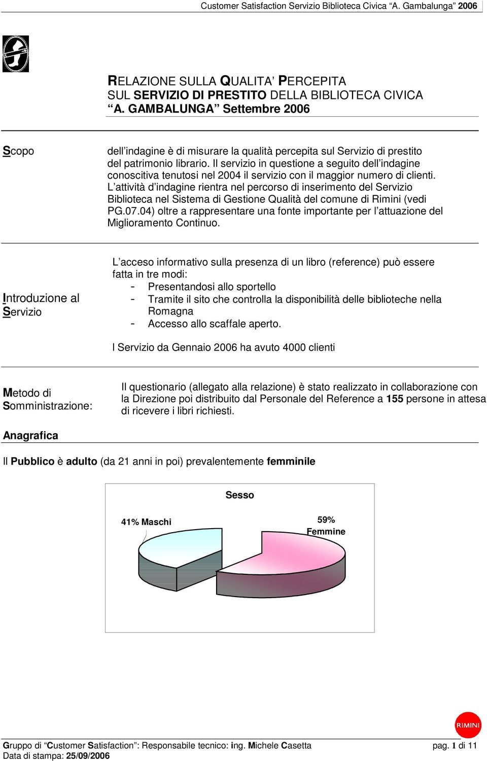 Il servizio in questione a seguito dell indagine conoscitiva tenutosi nel 2004 il servizio con il maggior numero di clienti.