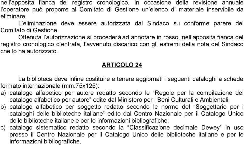 Ottenuta l autorizzazione si procederà ad annotare in rosso, nell apposita fianca del registro cronologico d entrata, l avvenuto discarico con gli estremi della nota del Sindaco che lo ha autorizzato.