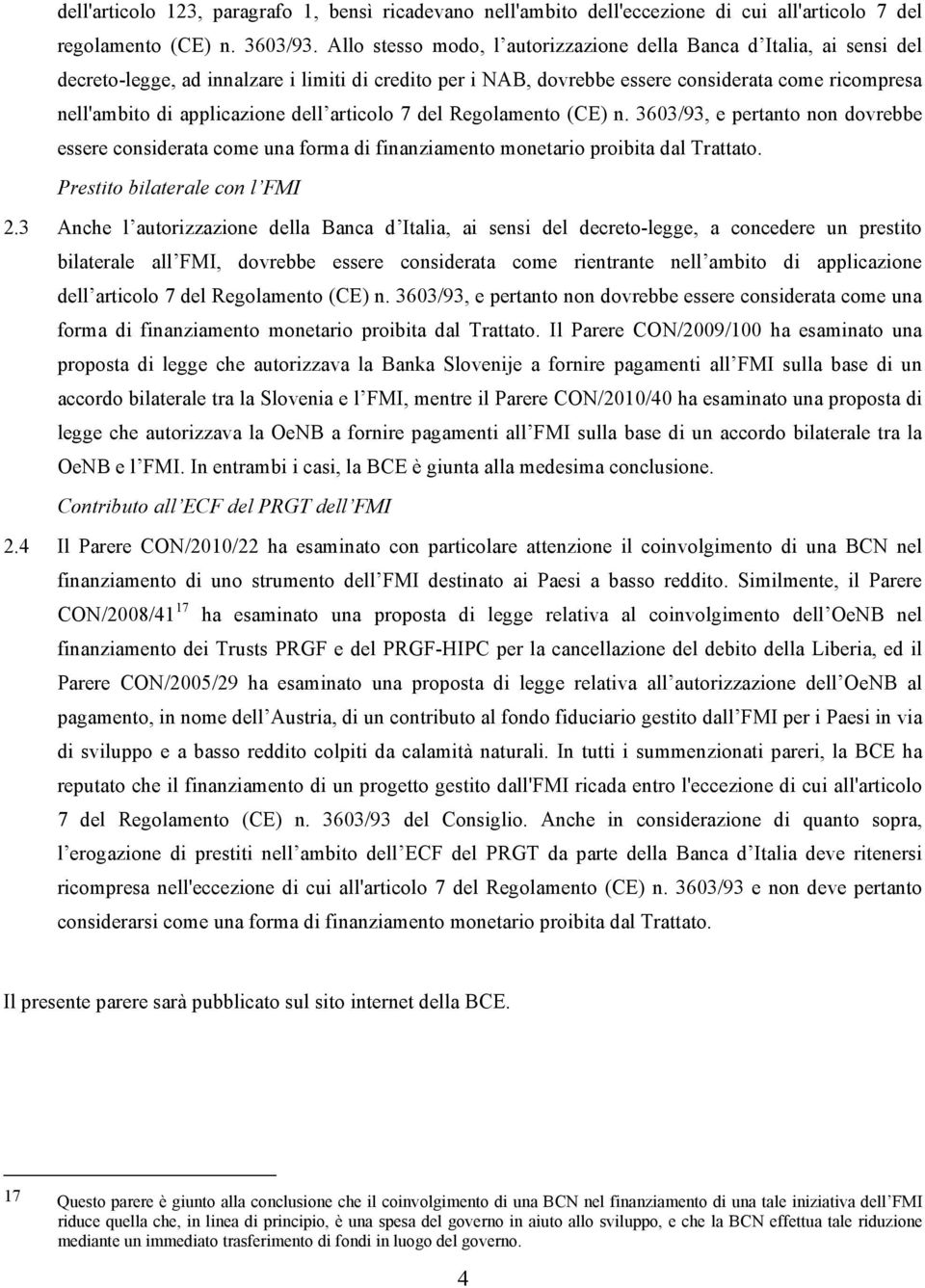 applicazione dell articolo 7 del Regolamento (CE) n. 3603/93, e pertanto non dovrebbe essere considerata come una forma di finanziamento monetario proibita dal Trattato.