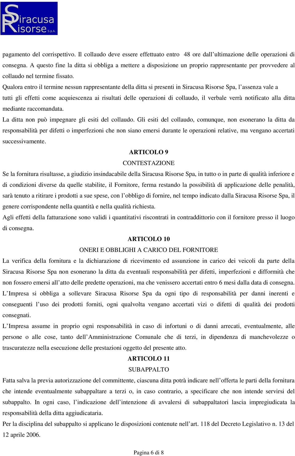 Qualora entro il termine nessun rappresentante della ditta si presenti in Siracusa Risorse Spa, l assenza vale a tutti gli effetti come acquiescenza ai risultati delle operazioni di collaudo, il