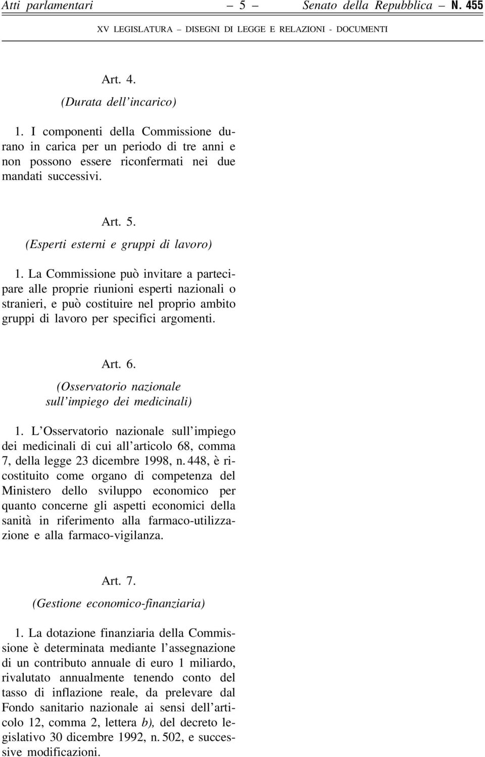 La Commissione può invitare a partecipare alle proprie riunioni esperti nazionali o stranieri, e può costituire nel proprio ambito gruppi di lavoro per specifici argomenti. Art. 6.