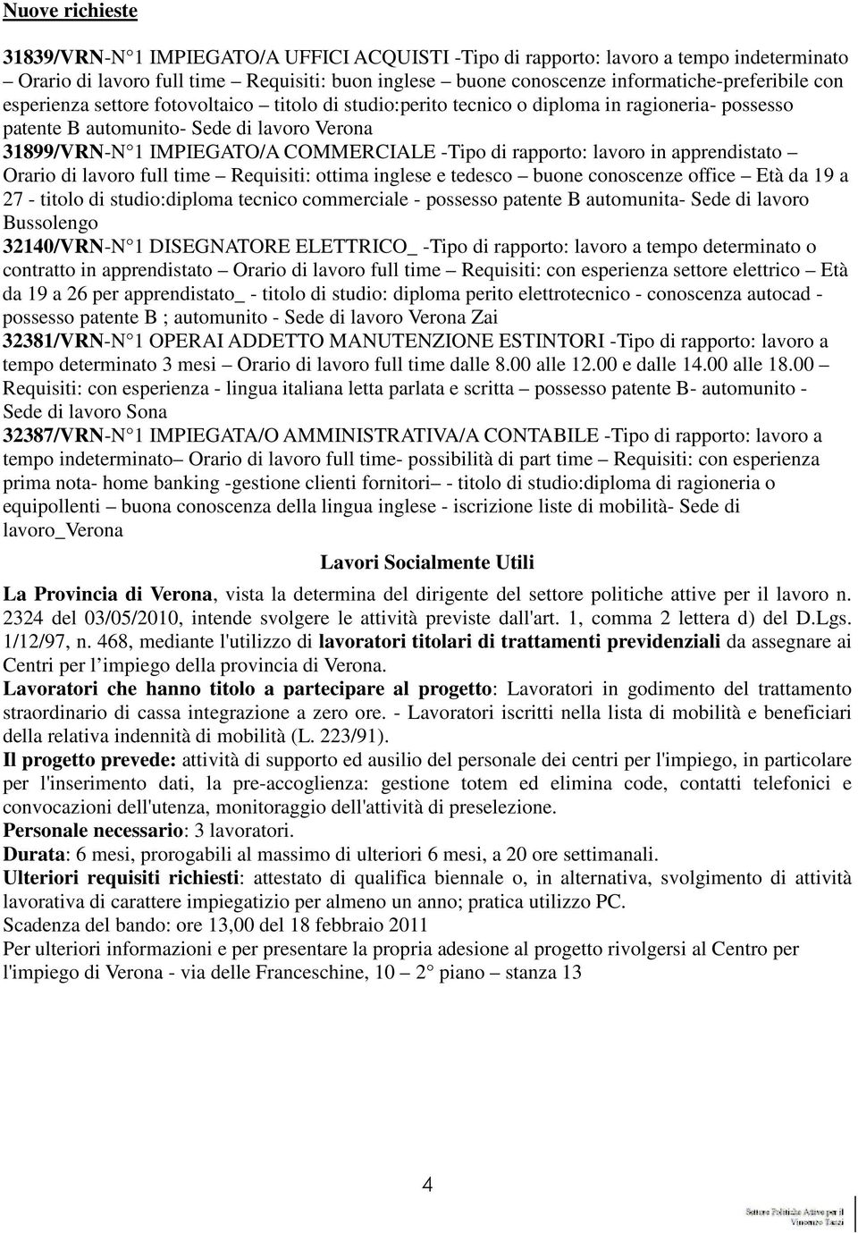 rapporto: lavoro in apprendistato Orario di lavoro full time Requisiti: ottima inglese e tedesco buone conoscenze office Età da 19 a 27 - titolo di studio:diploma tecnico commerciale - possesso