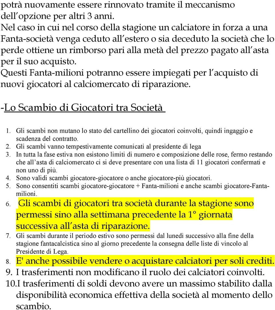 all asta per il suo acquisto. Questi Fanta-milioni potranno essere impiegati per l acquisto di nuovi giocatori al calciomercato di riparazione. -Lo Scambio di Giocatori tra Società 1.