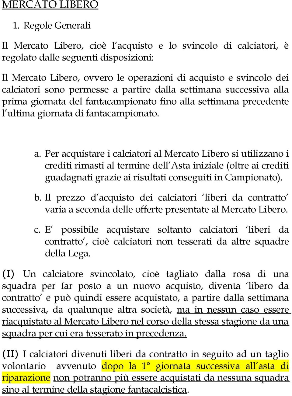 sono permesse a partire dalla settimana successiva alla prima giornata del fantacampionato fino alla settimana precedente l ultima giornata di fantacampionato. a. Per acquistare i calciatori al Mercato Libero si utilizzano i crediti rimasti al termine dell Asta iniziale (oltre ai crediti guadagnati grazie ai risultati conseguiti in Campionato).