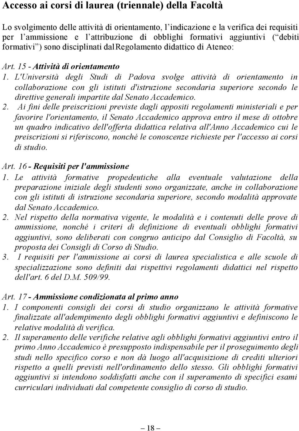 L'Università degli Studi di Padova svolge attività di orientamento in collaborazione con gli istituti d'istruzione secondaria superiore secondo le direttive generali impartite dal Senato Accademico.