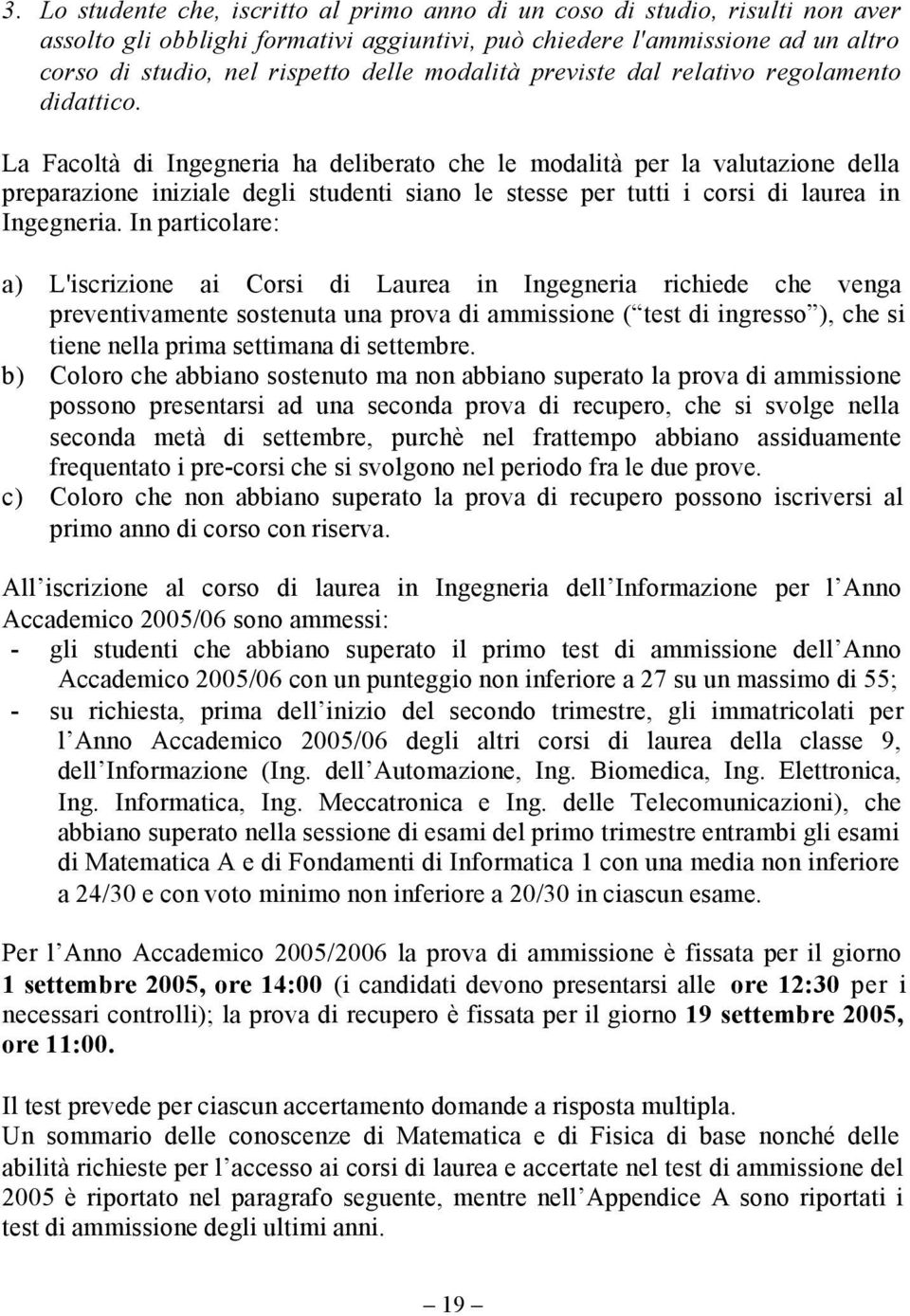 La Facoltà di Ingegneria ha deliberato che le modalità per la valutazione della preparazione iniziale degli studenti siano le stesse per tutti i corsi di laurea in Ingegneria.