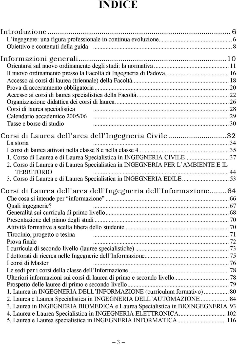 .. 18 Prova di accertamento obbligatoria... 20 Accesso ai corsi di laurea specialistica della Facoltà... 22 Organizzazione didattica dei corsi di laurea... 26 Corsi di laurea specialistica.