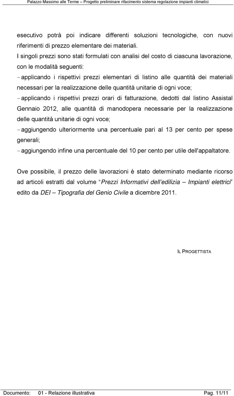 necessari per la realizzazione delle quantità unitarie di ogni voce; - applicando i rispettivi prezzi orari di fatturazione, dedotti dal listino Assistal Gennaio 2012, alle quantità di manodopera