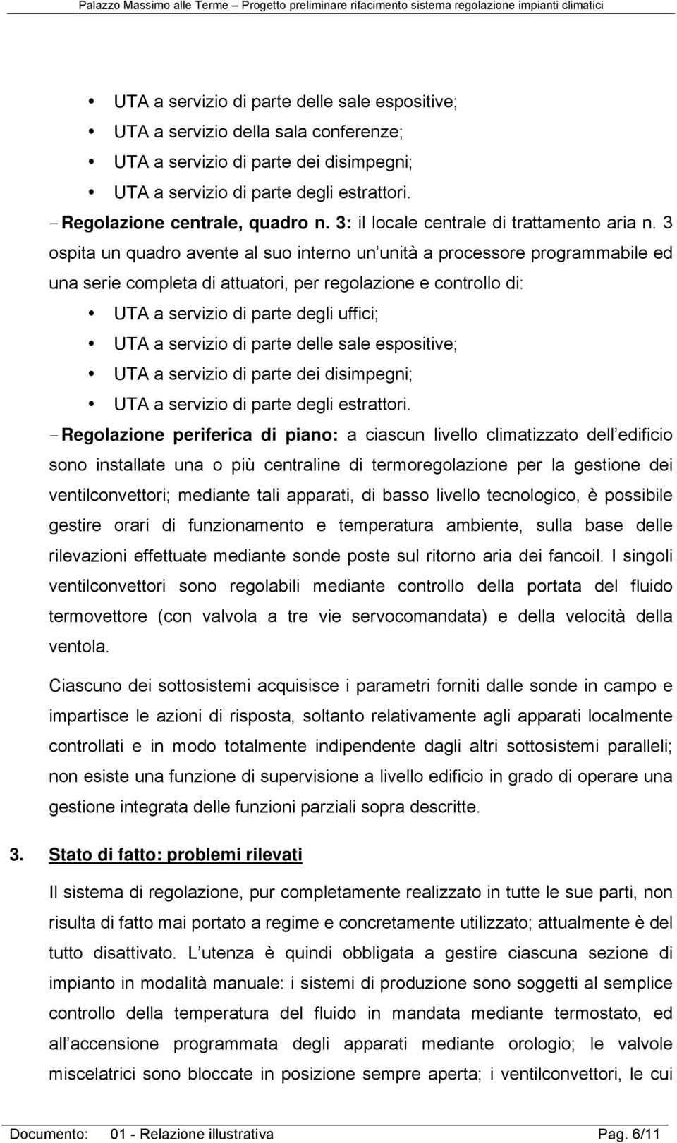 3 ospita un quadro avente al suo interno un unità a processore programmabile ed una serie completa di attuatori, per regolazione e controllo di: UTA a servizio di parte degli uffici; UTA a servizio