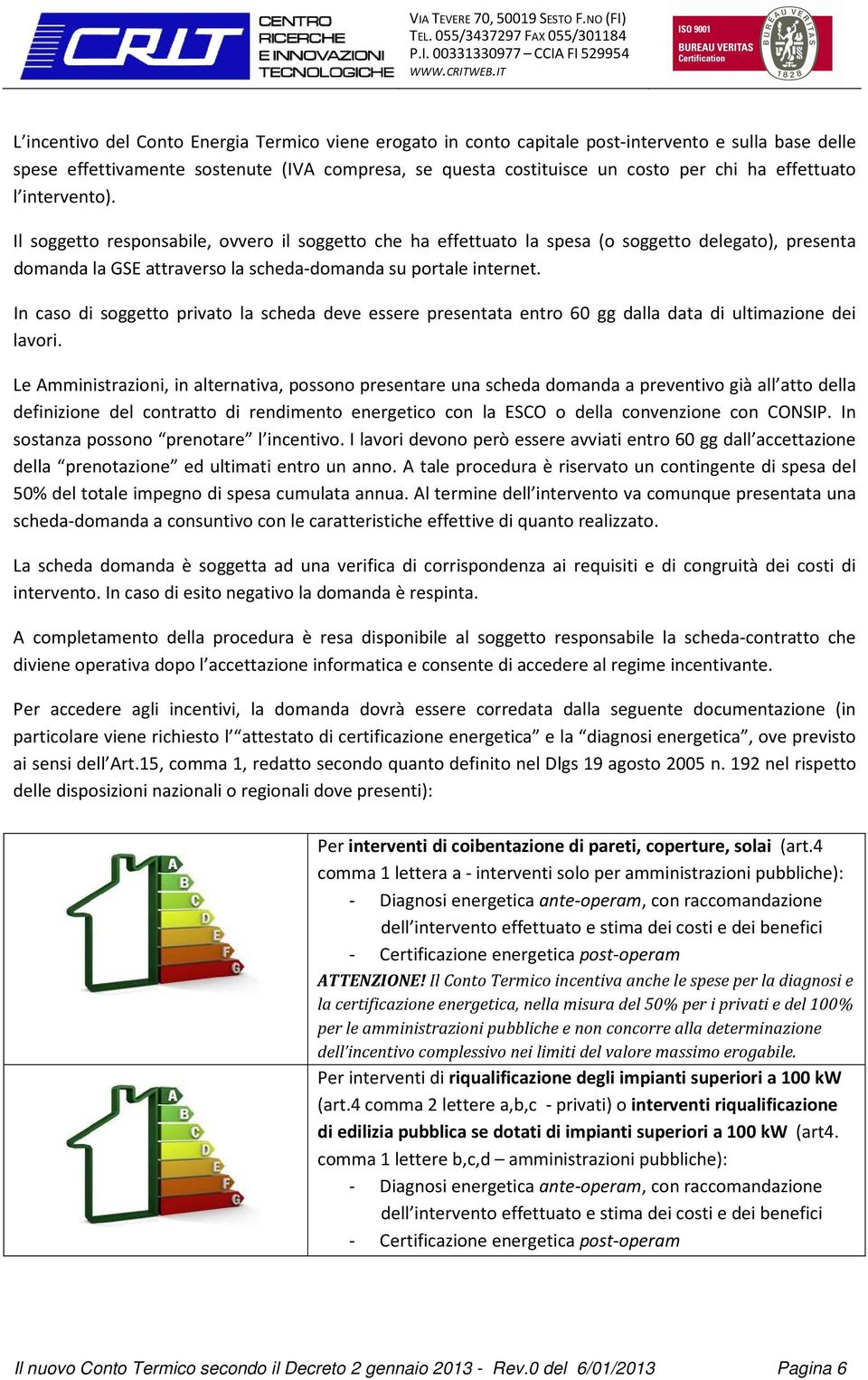 In caso di soggetto privato la scheda deve essere presentata entro 60 gg dalla data di ultimazione dei lavori.