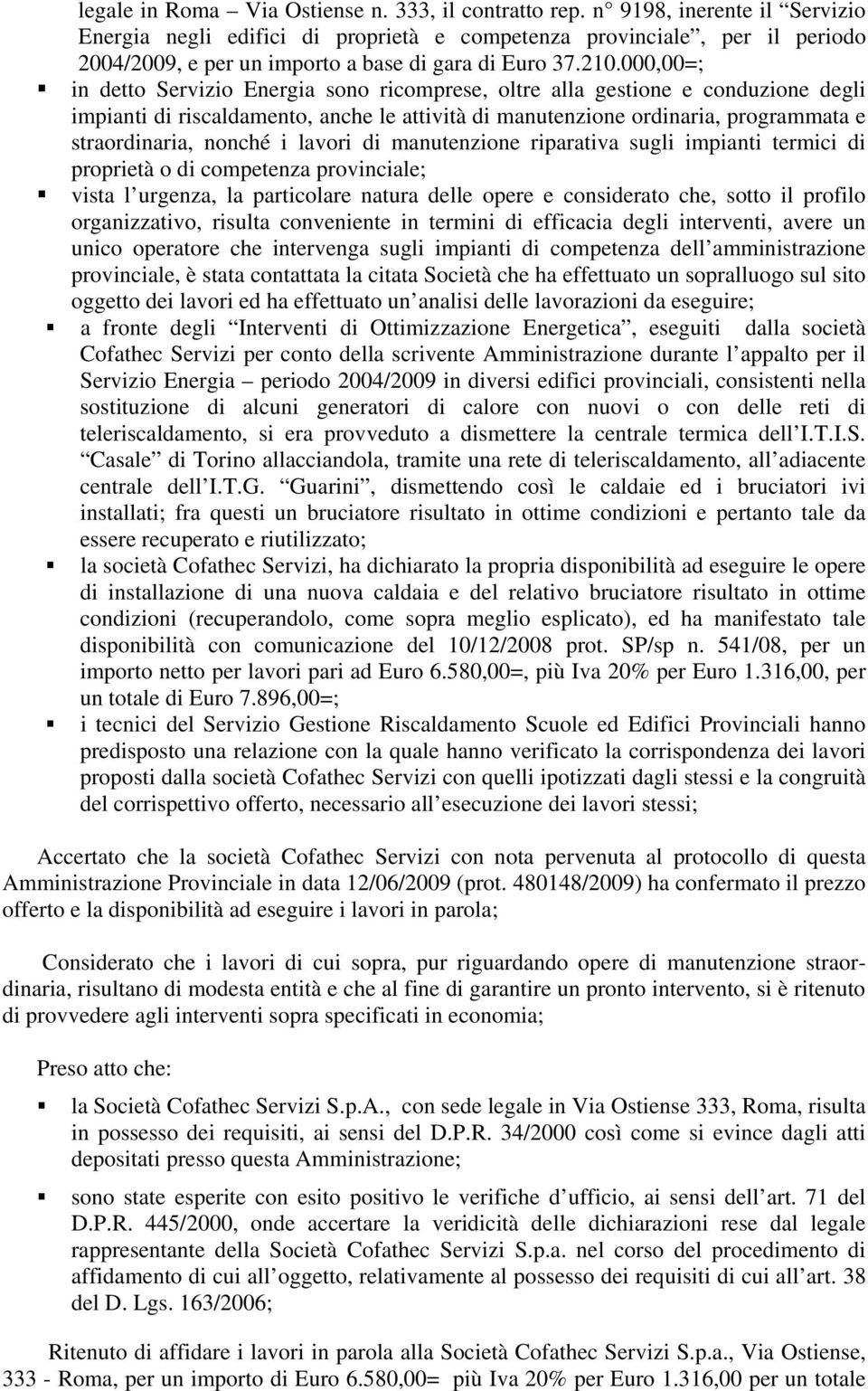 000,00=; in detto Servizio Energia sono ricomprese, oltre alla gestione e conduzione degli impianti di riscaldamento, anche le attività di manutenzione ordinaria, programmata e straordinaria, nonché